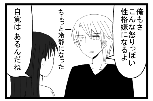 「俺もさこんな怒りっぽい性格嫌になるよ」ちょっと冷静になった「自覚はあるんだね」