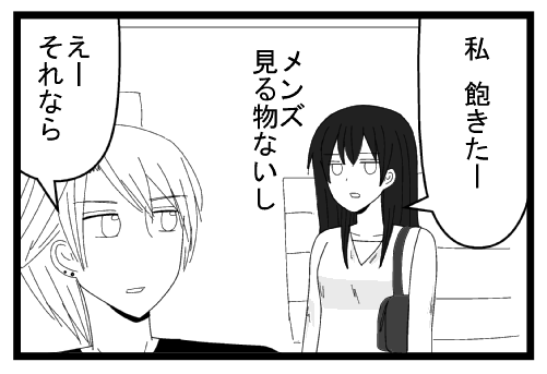 「私　飽きたー　メンズ見るものないし」「えーそれなら」