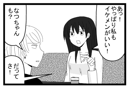 「あ！やっぱり私もイケメンがいい！」「なつちゃんも？」「だってさ」