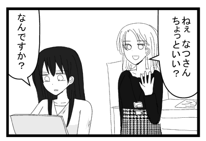 「ねぇなつさんちょっといい？」「なんですか？」