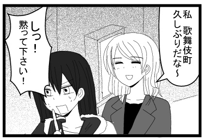 私　歌舞伎町久しぶりだなーしっ！黙って下さい！