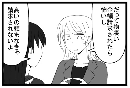 だって物凄い金額請求されたら怖いし　高いの頼まなきゃ請求されないよ
