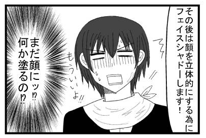 「その後は顔を立体的にする為にフェイスシャドーをします！」「もういいよ！」（まだ顔に！？何か塗るの！？）