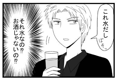 「これ水だし　ボソっ」（それ水なの！？お酒じゃないの！？）