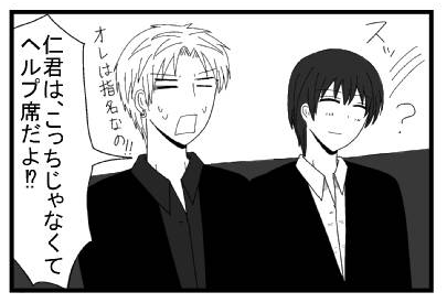 スッ　（？）　「仁君はこっちじゃなくてヘルプ席だよ！！俺は指名なの！！」
