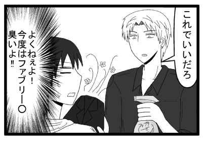 「これでいいだろ」（よくねぇよ！！今度はファブリー○臭いよ！！）