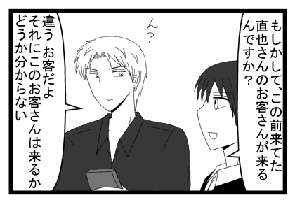 「もしかして　この前来てた直也さんのお客さんが来るんですか？」「ん？違うお客だよ　それにこのお客さんは来るかどうかわからない」