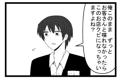 「俺このまま　ずっとお客さんと喋れなかったらこのお店クビになっちゃいますよね？」