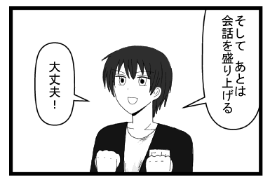 「そして　あとは会話を盛り上げる」「大丈夫！」