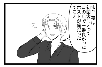 「まっ要は初回客にとって　この店で一番良かったホストが俺だったてこと　フッ」