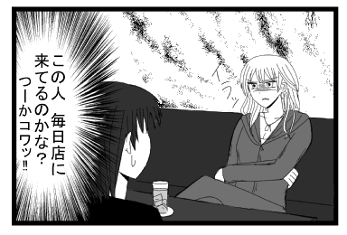 イラッ　（この人　毎日店に来てるのかな？つーかコワッ！！）