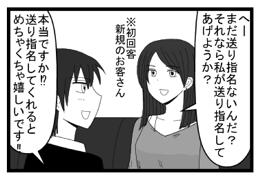 「へーまだ送り指名ないんだ？それなら私が送り指名してあげようか？」※初回客新規のお客さん　「本当ですか！？送り指名してくれるとめちゃくちゃ嬉しいです！！」