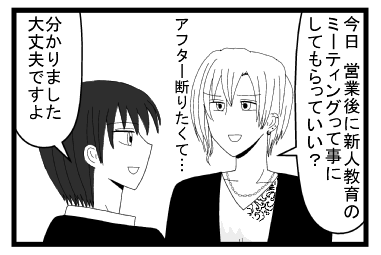 「今日　営業後に新人教育のミーティングって事にしてもらっていい？アフター断りたくて・・・」「分かりました　大丈夫ですよ」