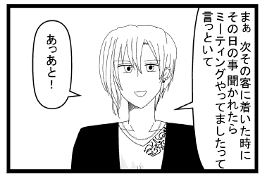 「まぁ　次その客に着いたときに　その日の事聞かれたらミーティングやってましたって言っといて」「あっあと！」