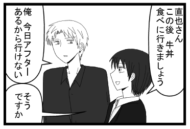 「直也さん　この後牛丼食べに行きましょう」「俺今日アフターあるから行けない」「そうですか」