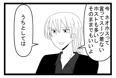 「今ネオホストって言ってスーツ着ないホストも多いし　そのままでもいいよ」「うちとしては」