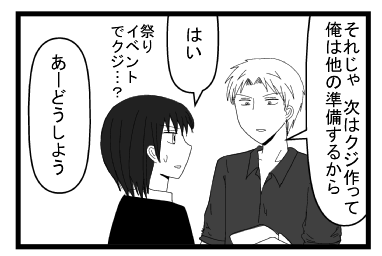 「それじゃ次はクジ作って俺は他の準備するから」「はい　祭りイベントでクジ？」「あーどうしよう」