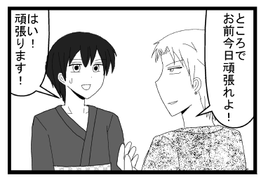 「ところでお前今日頑張れよ！」「はい！頑張ります！」