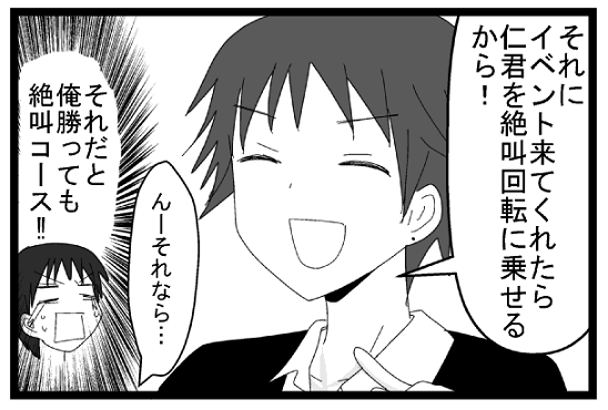 それにイベント来てくれたら仁君を絶叫回転に乗せるから！んーそれなら　それだと俺買っても絶叫コース！！